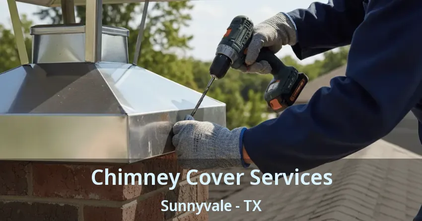 Chimney Cover Services Sunnyvale - TX