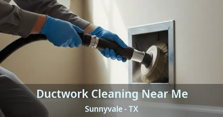 Ductwork Cleaning Near Me Sunnyvale - TX